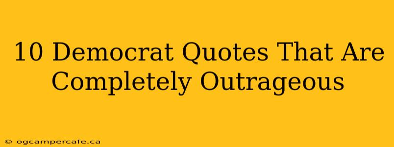 10 Democrat Quotes That Are Completely Outrageous