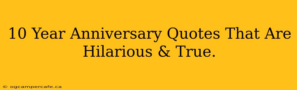 10 Year Anniversary Quotes That Are Hilarious & True.