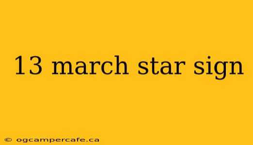 13 march star sign