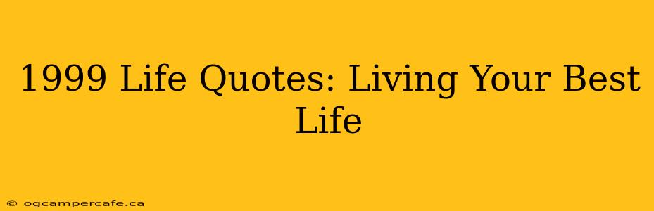 1999 Life Quotes: Living Your Best Life