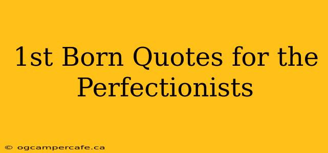 1st Born Quotes for the Perfectionists