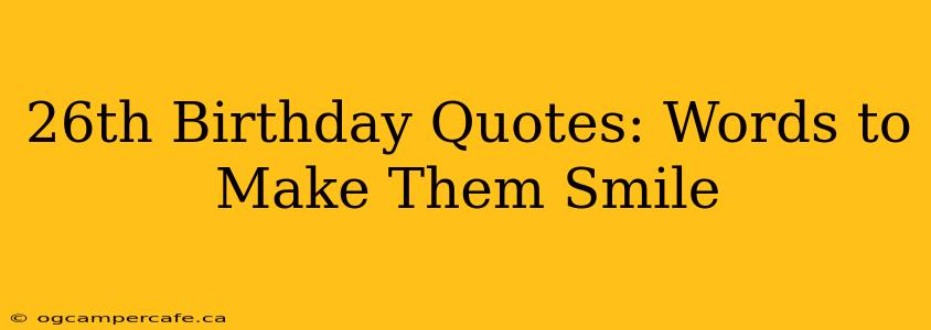 26th Birthday Quotes: Words to Make Them Smile