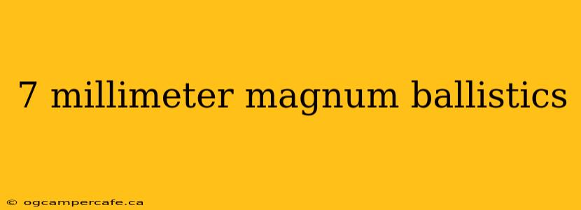 7 millimeter magnum ballistics