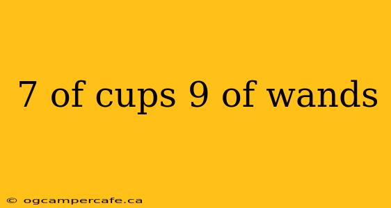7 of cups 9 of wands