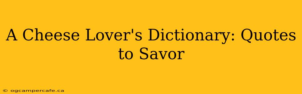 A Cheese Lover's Dictionary: Quotes to Savor