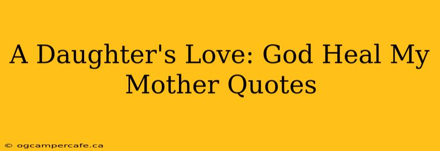 A Daughter's Love: God Heal My Mother Quotes