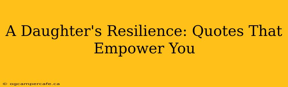 A Daughter's Resilience: Quotes That Empower You