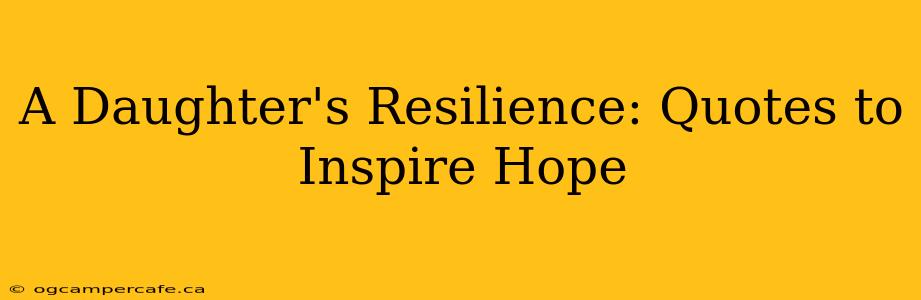 A Daughter's Resilience: Quotes to Inspire Hope