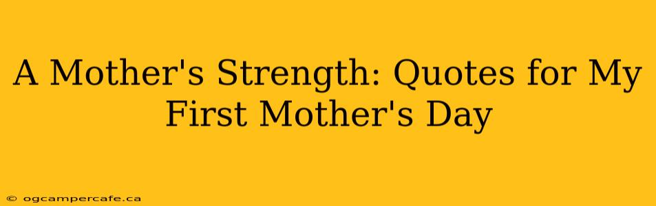 A Mother's Strength: Quotes for My First Mother's Day