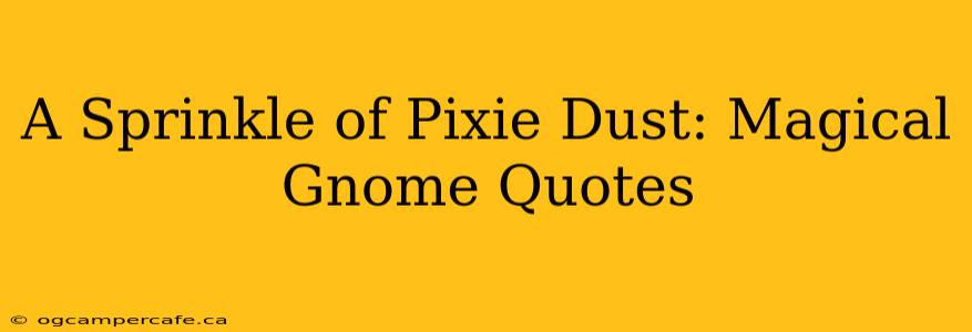 A Sprinkle of Pixie Dust: Magical Gnome Quotes