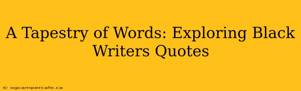 A Tapestry of Words: Exploring Black Writers Quotes