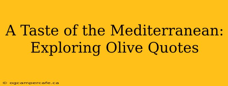 A Taste of the Mediterranean: Exploring Olive Quotes