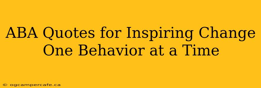 ABA Quotes for Inspiring Change One Behavior at a Time