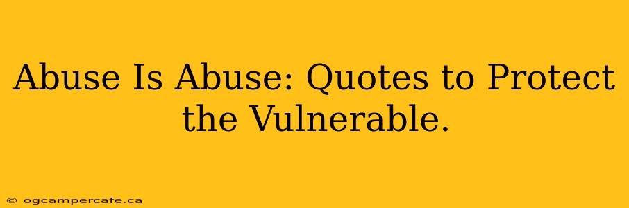 Abuse Is Abuse: Quotes to Protect the Vulnerable.