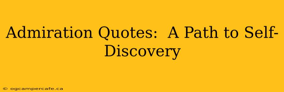 Admiration Quotes:  A Path to Self-Discovery