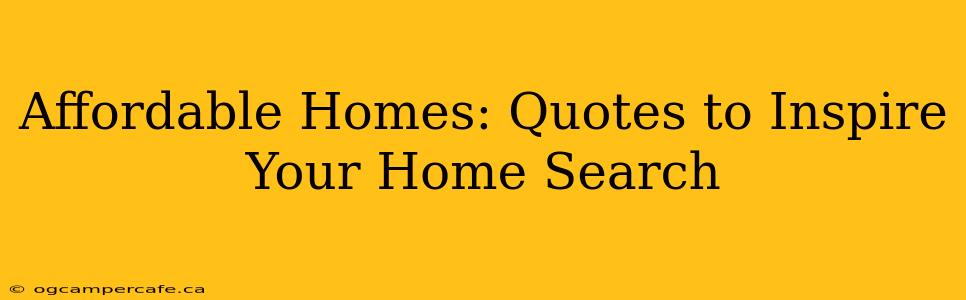 Affordable Homes: Quotes to Inspire Your Home Search