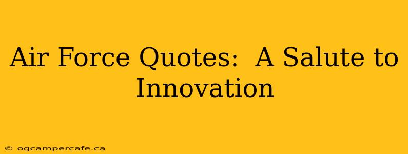 Air Force Quotes:  A Salute to Innovation