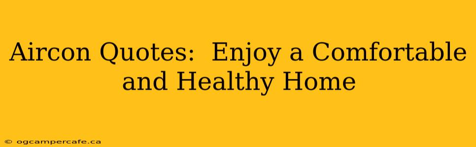 Aircon Quotes:  Enjoy a Comfortable and Healthy Home
