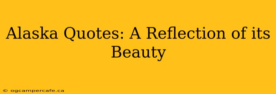 Alaska Quotes: A Reflection of its Beauty
