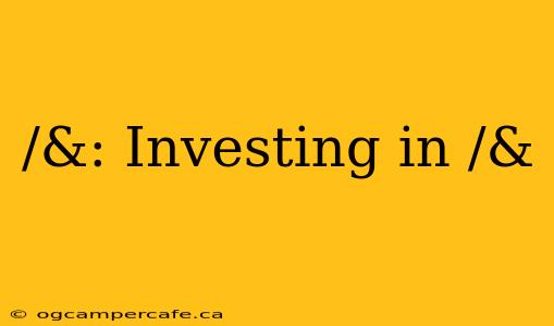 /&: Investing in /&
