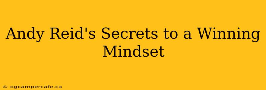 Andy Reid's Secrets to a Winning Mindset