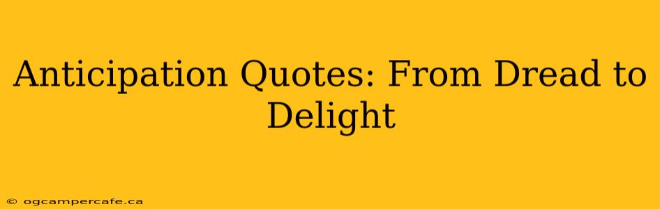 Anticipation Quotes: From Dread to Delight