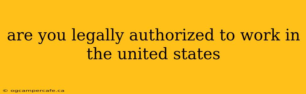 are you legally authorized to work in the united states