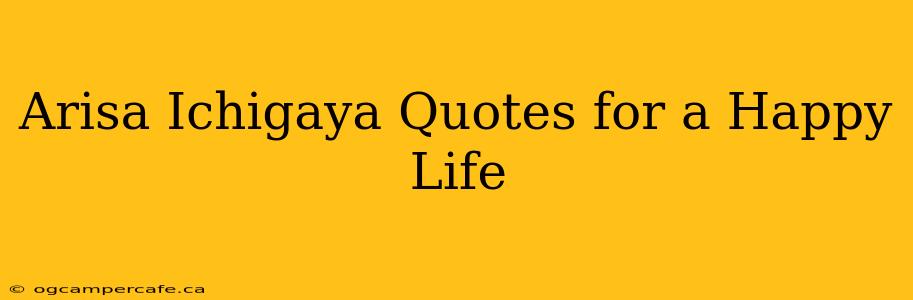 Arisa Ichigaya Quotes for a Happy Life