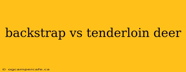 backstrap vs tenderloin deer