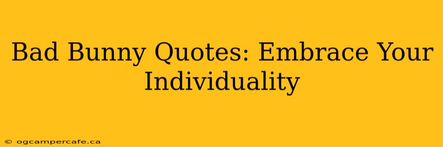 Bad Bunny Quotes: Embrace Your Individuality