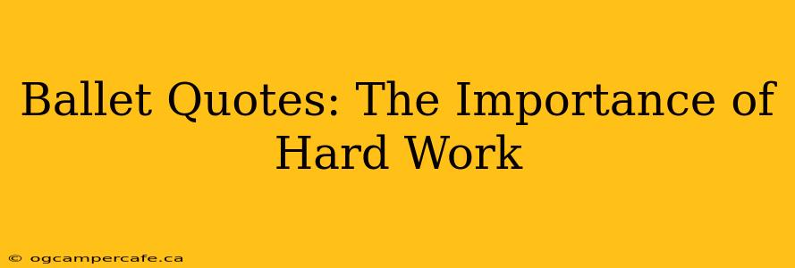 Ballet Quotes: The Importance of Hard Work