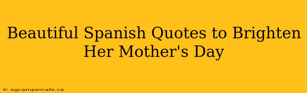 Beautiful Spanish Quotes to Brighten Her Mother's Day