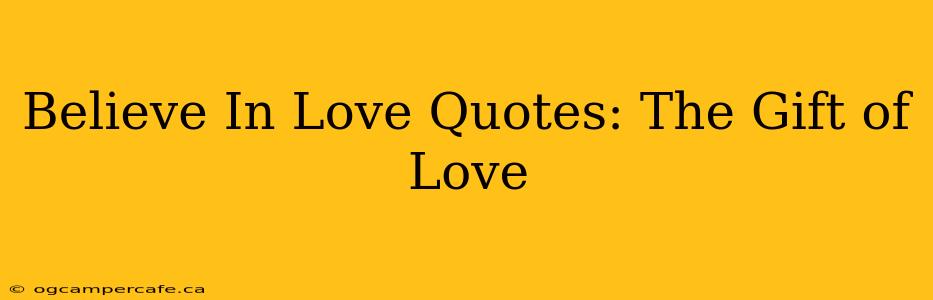 Believe In Love Quotes: The Gift of Love