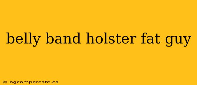 belly band holster fat guy