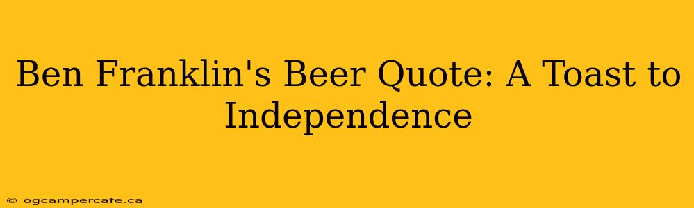 Ben Franklin's Beer Quote: A Toast to Independence