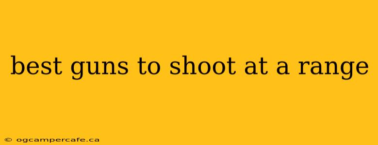 best guns to shoot at a range