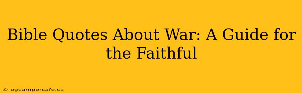 Bible Quotes About War: A Guide for the Faithful