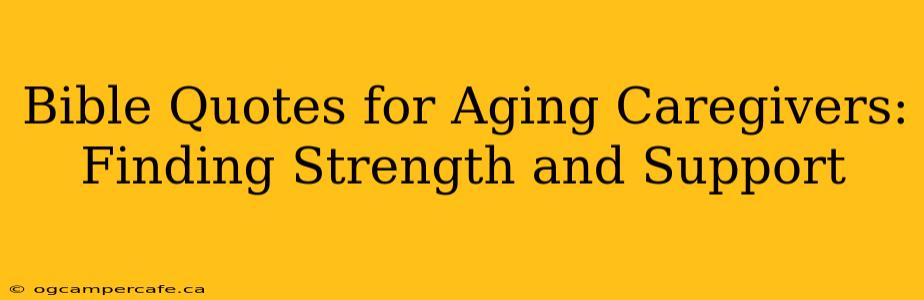 Bible Quotes for Aging Caregivers: Finding Strength and Support