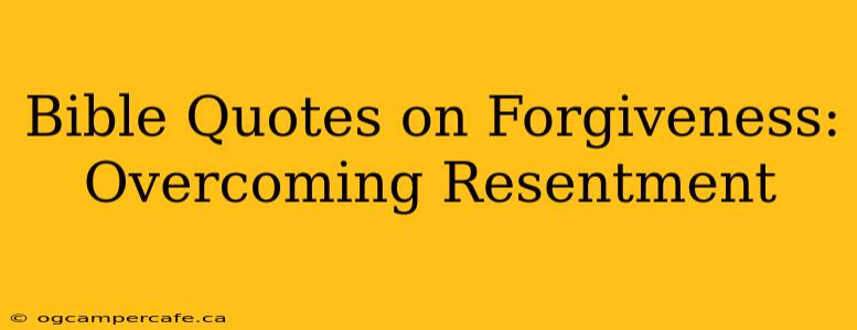 Bible Quotes on Forgiveness: Overcoming Resentment