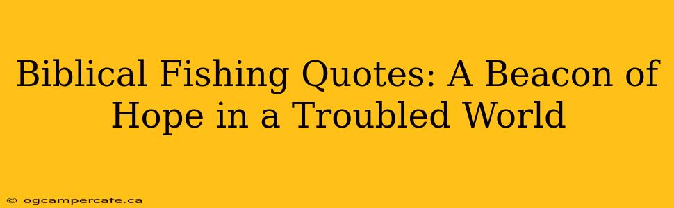 Biblical Fishing Quotes: A Beacon of Hope in a Troubled World