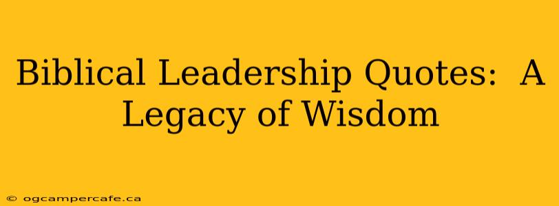 Biblical Leadership Quotes:  A Legacy of Wisdom