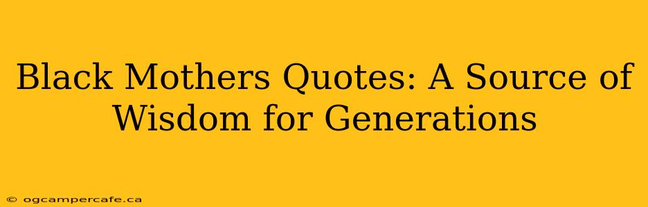 Black Mothers Quotes: A Source of Wisdom for Generations