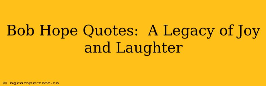 Bob Hope Quotes:  A Legacy of Joy and Laughter