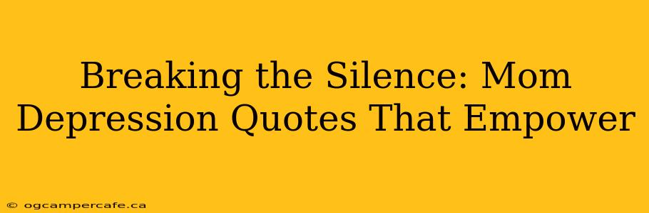 Breaking the Silence: Mom Depression Quotes That Empower