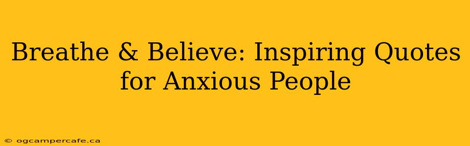 Breathe & Believe: Inspiring Quotes for Anxious People