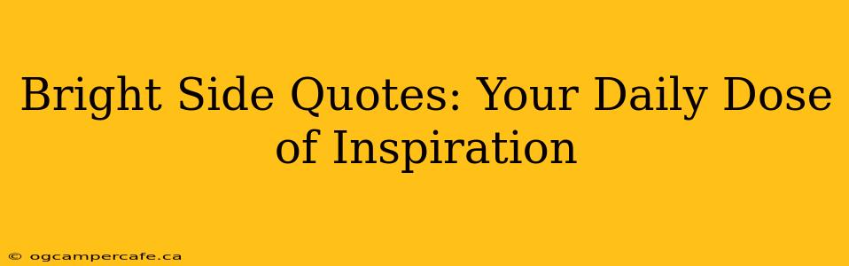 Bright Side Quotes: Your Daily Dose of Inspiration