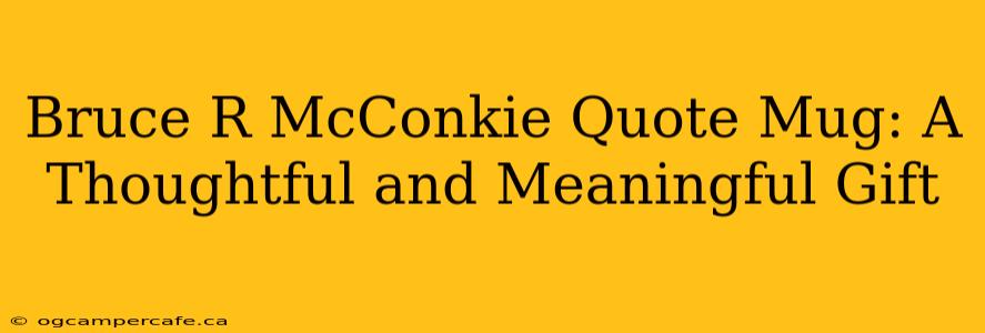 Bruce R McConkie Quote Mug: A Thoughtful and Meaningful Gift