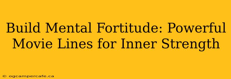 Build Mental Fortitude: Powerful Movie Lines for Inner Strength