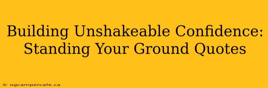 Building Unshakeable Confidence: Standing Your Ground Quotes