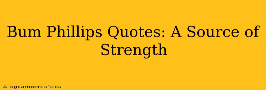 Bum Phillips Quotes: A Source of Strength